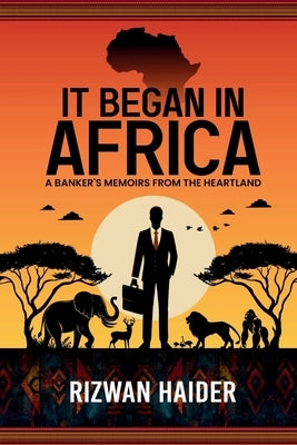It Began in Africa: A Banker's Memoirs from the Heartland! by Haider, Rizwan