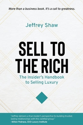 Sell to the Rich: The Insider's Handbook to Selling Luxury by Shaw, Jeffrey