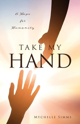 Take My Hand: A Hope for Humanity Paperback Xulon Press