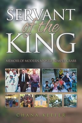 Servant of the King: Memoir of Modern Apostle Kemper Crabb Paperback Servants of the King
