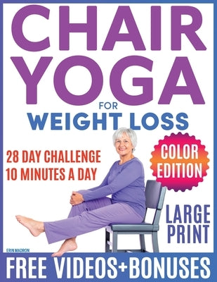 Chair Yoga for Seniors Over 60: Chair Yoga for Weight Loss and Fit. Sitting Exercises for Seniors: Men, Women, Beginners. 28 Day Chart of Chair Exerci by Madron, Erin
