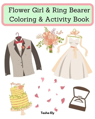 Flower Girl & Ring Bearer Coloring & Activity Book: An appreciation gift for the flower girl/ring bearer Paperback Independently Published