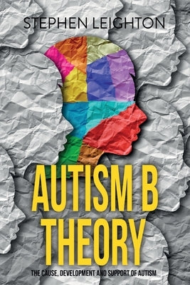 Autism B Theory: The Cause, Development and Support of Autism Paperback Clink Street Publishing