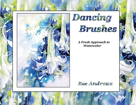 Dancing Brushes: A Fresh Approach to Watercolor Paperback Leaning Rock Press LLC