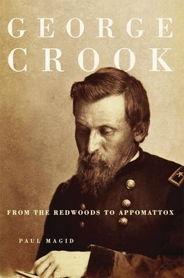 George Crook: From the Redwoods to Appomattox Paperback University of Oklahoma Press