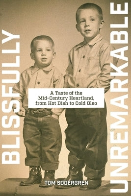 Blissfully Unremarkable: A Taste of the Mid-Century Heartland, from Hot Dish to Cold Oleo Paperback Independently Published
