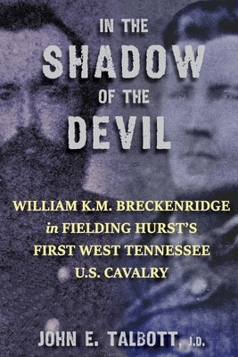 In The Shadow of The Devil: William K.M. Breckenridge in Fielding Hurst's First West Tennessee U.S. Cavalry: William K.M. Breckenridge in Fielding Paperback John Edward Talbott