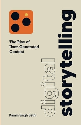 Digital Storytelling: The Rise of User-Generated Content Paperback Karam Sethi