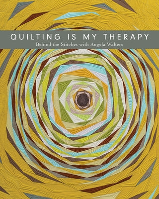 Quilting Is My Therapy - Behind the Stitches with Angela Walters Paperback C&T Publishing