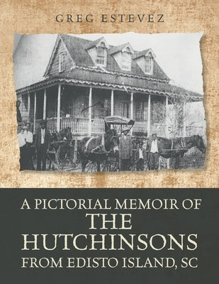 A Pictorial Memoir of The Hutchinsons from Edisto Island, SC Paperback Palmetto Publishing