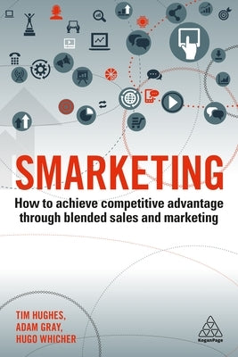 Smarketing: How to Achieve Competitive Advantage Through Blended Sales and Marketing Paperback Kogan Page