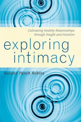 Exploring Intimacy: Cultivating Healthy Relationships through Insight and Intuition Paperback Rowman & Littlefield Publishers