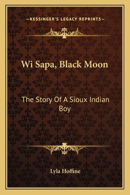 Wi Sapa, Black Moon: The Story Of A Sioux Indian Boy Paperback Kessinger Publishing