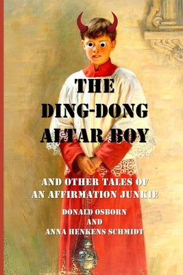 The Ding Dong Altar Boy: And Other Tales of an Affirmation Junkie by Osborn, Donald