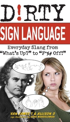 Dirty Sign Language: Everyday Slang from what's Up? to f*%# Off! Paperback Bookpack Inc