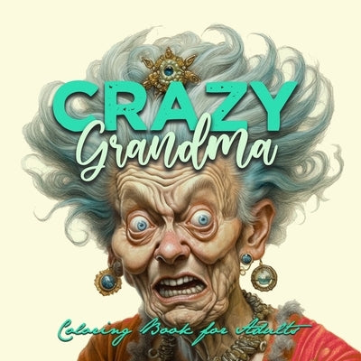 Crazy Grandma Grayscale Coloring Book for Adults Portrait Coloring Book Grandma goes crazy Grandma funny Coloring Book old faces Paperback Monsoon Publishing LLC Sonja LIDL Info@monsoo