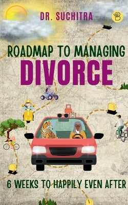 Roadmap to managing divorce: 6 weeks to happily even after Paperback Beeja House