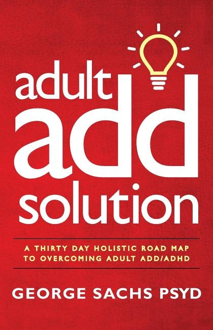 The Adult ADD Solution: A 30 Day Holistic Roadmap to Overcoming Adult ADD/ADHD Paperback Sachs Center