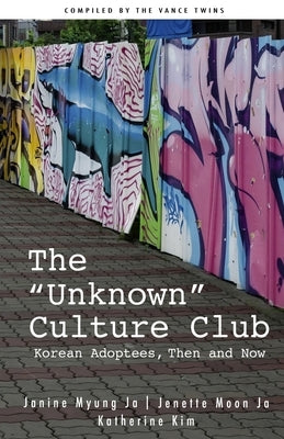 The Unknown Culture Club: Korean Adoptees, Then and Now Paperback Createspace Independent Publishing Platform