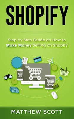 Shopify: Step by Step Guide on How to Make Money Selling on Shopify Paperback Platinum Press LLC