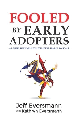 Fooled by Early Adopters: A Leadership Fable for Founders Trying to Scale Paperback Meranti Publishing