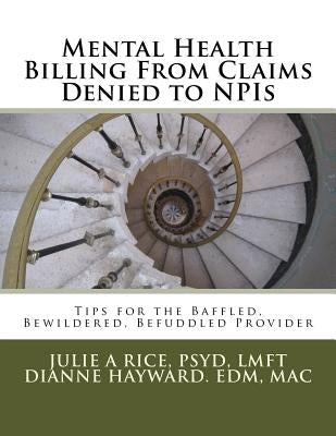 Mental Health Billing From Claims Denied to NPIs: Tips for the Baffled, Bewildered, Befuddled Provider Paperback Createspace Independent Publishing Platform