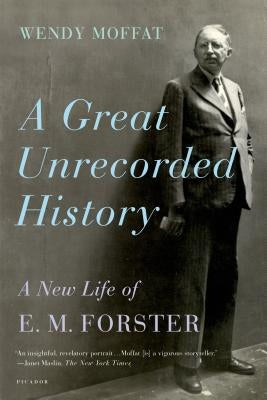 A Great Unrecorded History: A New Life of E. M. Forster Paperback Picador USA