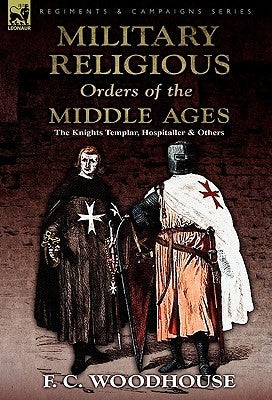 The Military Religious Orders of the Middle Ages: The Knights Templar, Hospitaller and Others Paperback Leonaur Ltd