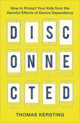 Disconnected: How to Protect Your Kids from the Harmful Effects of Device Dependency Paperback Baker Books
