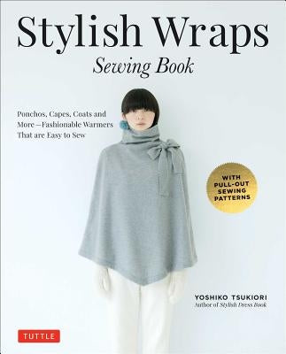 Stylish Wraps Sewing Book: Ponchos, Capes, Coats and More - Fashionable Warmers That Are Easy to Sew Paperback Tuttle Publishing