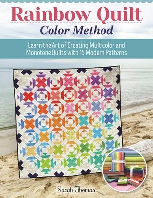 Rainbow Quilt Color Method: Learn the Art of Creating Multicolor and Monotone Quilts with 15 Modern Patterns Paperback Landauer (IL)