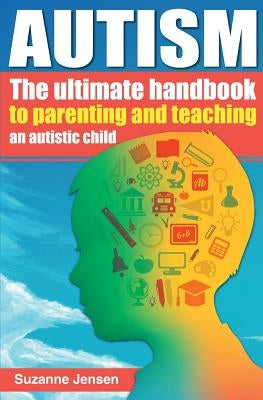Autism: The Ultimate Handbook To Parenting And Teaching An Autistic Child Paperback Createspace Independent Publishing Platform