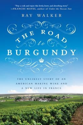 The Road to Burgundy: The Unlikely Story of an American Making Wine and a New Life in France Paperback Avery Publishing Group