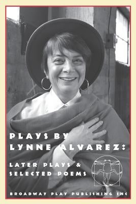 Plays by Lynne Alvarez: Later Plays & Selected Poems Paperback Broadway Play Publishing