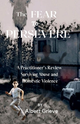 The Fear to Persevere: A Practitioner's Review Surviving Abuse and Domestic Violence Paperback Jatne Publishing