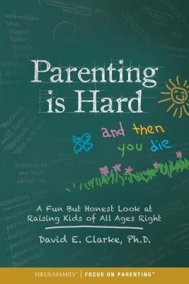 Parenting Is Hard and Then You Die: A Fun But Honest Look at Raising Kids of All Ages Right Paperback Focus on the Family Publishing