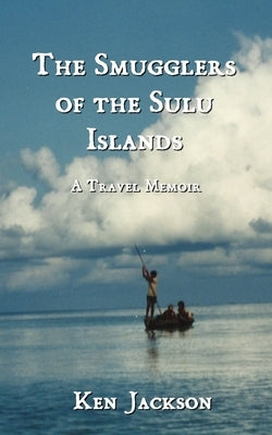 The Smugglers of the Sulu Islands: A Travel Memoir Paperback Caynham House Press