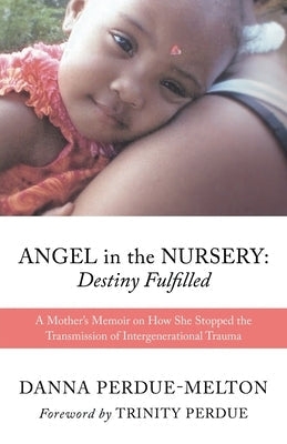 Angel in the Nursery: DESTINY FULFILLED: A Mother's Memoir on How She Stopped the Transmission of Intergenerational Trauma Paperback Xulon Press