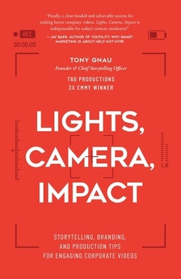 Lights, Camera, Impact: Storytelling, Branding, and Production Tips for Engaging Corporate Videos Paperback T60 Productions
