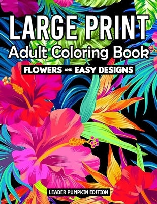 Large Print Adult Coloring Book: Flowers Coloring Book for Adults And Kids With Pretty Flowers, and More! Paperback Independently Published