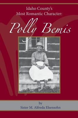 Polly Bemis: Idaho County's Most Romantic Character Paperback Idaho Corporation of Benedictine Sisters