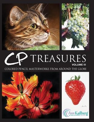 CP Treasures, Volume III: Colored Pencil Masterworks from Around the Globe Paperback Createspace Independent Publishing Platform