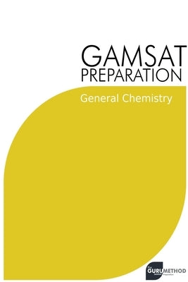 GAMSAT Preparation General Chemistry: Efficient Methods, Detailed Techniques, Proven Strategies, and GAMSAT Style Questions Paperback Michael Tan