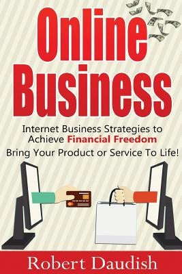 Online Business: Internet Business Strategies to Achieve Financial Freedom Paperback Createspace Independent Publishing Platform
