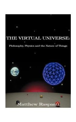 The Virtual Universe: Philosophy, Physics and the Nature of Things Paperback 1st Book Library