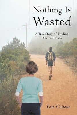 Nothing Is Wasted: A True Story of Finding Peace in Chaos Paperback Christian Faith Publishing, Inc.