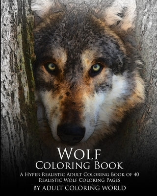 Wolf Coloring Book: A Hyper Realistic Adult Coloring Book of 40 Realistic Wolf Coloring Pages Paperback Createspace Independent Publishing Platform