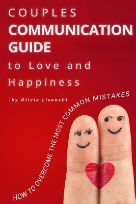 Couples Communication Guide to Love and Happiness. How to overcome the most common mistakes Paperback Createspace Independent Publishing Platform