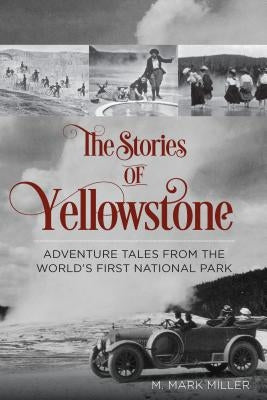 The Stories of Yellowstone: Adventure Tales from the World's First National Park Paperback Two Dot Books