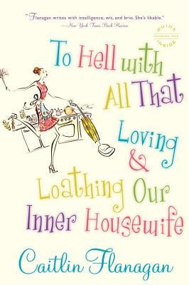 To Hell with All That: Loving and Loathing Our Inner Housewife Paperback Back Bay Books